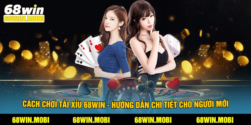 Cách Chơi Tài Xỉu 68Win - Hướng Dẫn Chi Tiết Cho Người Mới