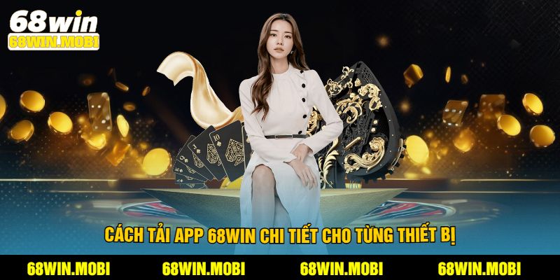 Cách tải app 68Win chi tiết cho từng thiết bị