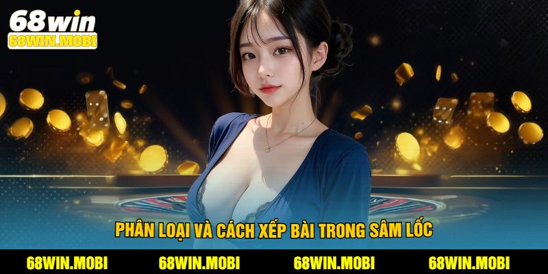 Phân loại và cách xếp bài trong Sâm Lốc